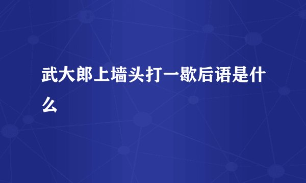 武大郎上墙头打一歇后语是什么