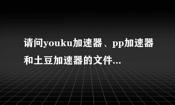 请问youku加速器、pp加速器和土豆加速器的文件怎样导出来呢？
