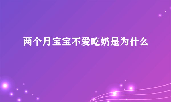 两个月宝宝不爱吃奶是为什么