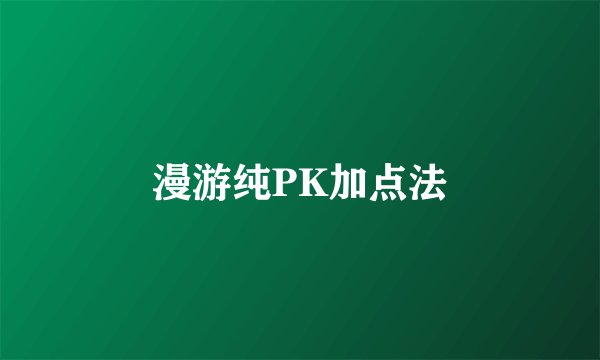 漫游纯PK加点法