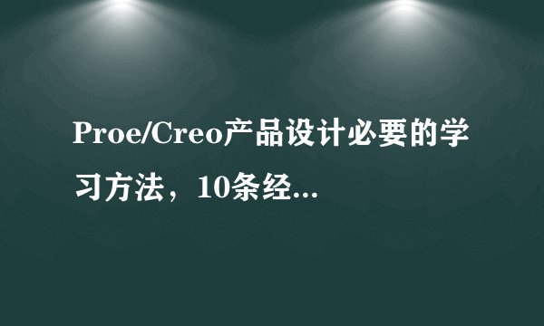 Proe/Creo产品设计必要的学习方法，10条经验分享给你