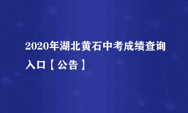 2020年湖北黄石中考成绩查询入口【公告】
