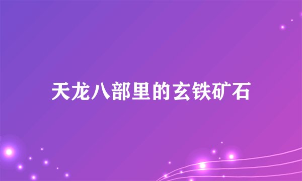 天龙八部里的玄铁矿石