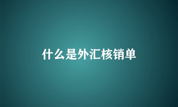 什么是外汇核销单