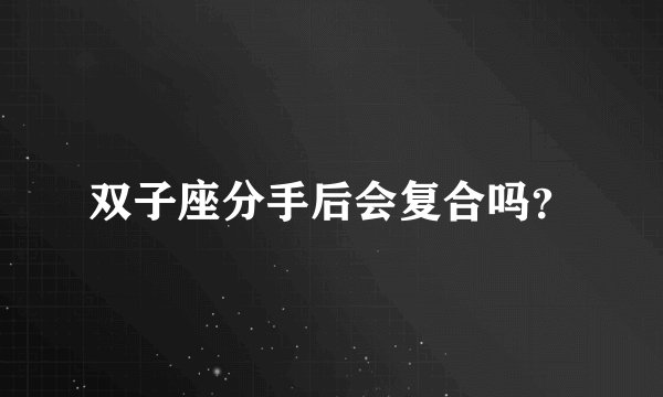 双子座分手后会复合吗？