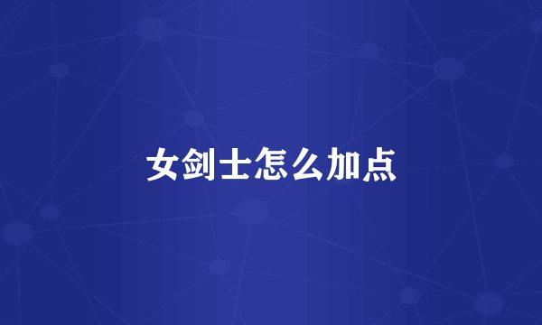 女剑士怎么加点