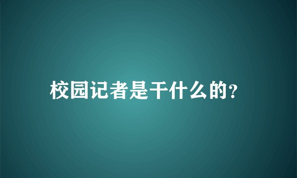校园记者是干什么的？