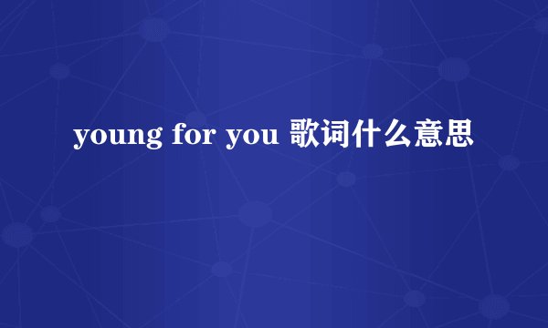 young for you 歌词什么意思