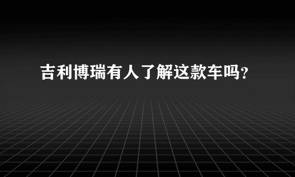 吉利博瑞有人了解这款车吗？