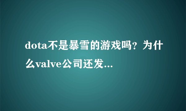 dota不是暴雪的游戏吗?为什么valve公司还发布dota2?这不是侵权吗?
