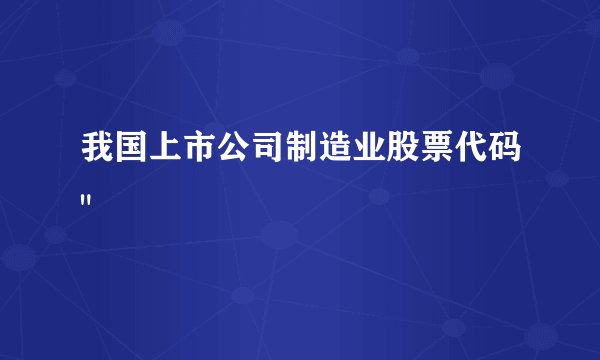 我国上市公司制造业股票代码
