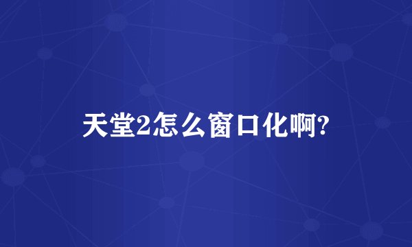 天堂2怎么窗口化啊?