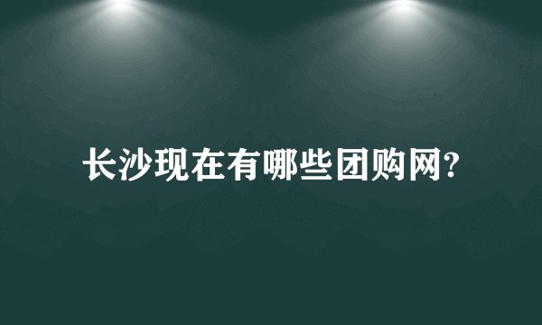 长沙现在有哪些团购网?